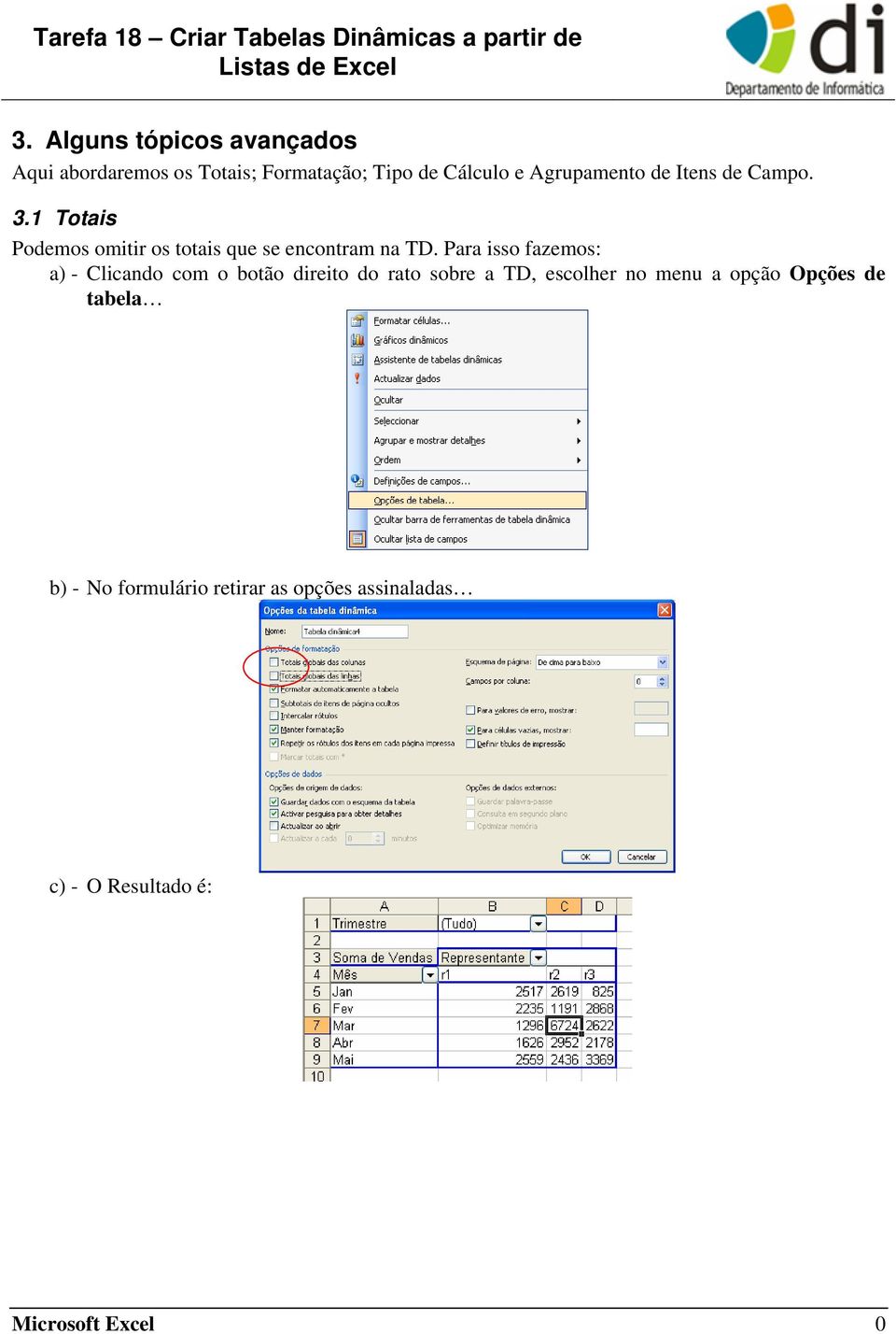 Para isso fazemos: a) - Clicando com o botão direito do rato sobre a TD, escolher no menu