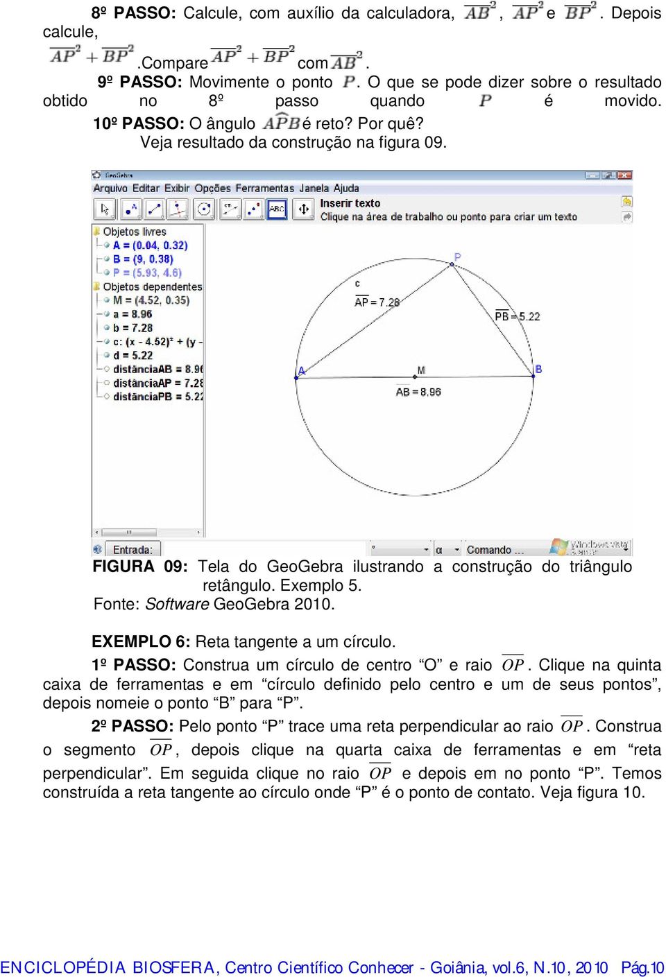 EXEMPLO 6: Reta tangente a um círculo. 1º PASSO: Construa um círculo de centro O e raio OP.