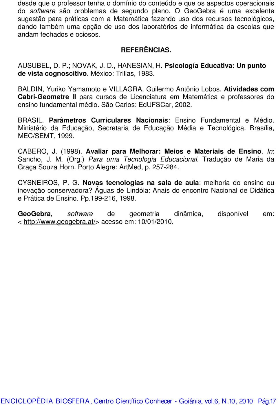 ociosos. REFERÊNCIAS. AUSUBEL, D. P.; NOVAK, J. D., HANESIAN, H. Psicología Educativa: Un punto de vista cognoscitivo. México: Trillas, 1983.