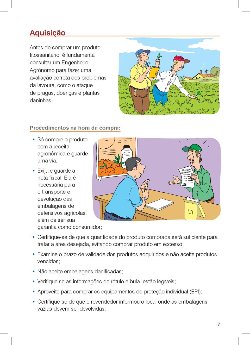 Ela é necessária para o transporte e devolução das embalagens de defensivos agrícolas, além de ser sua garantia como consumidor; Certifique-se de que a quantidade do produto comprada será suficiente