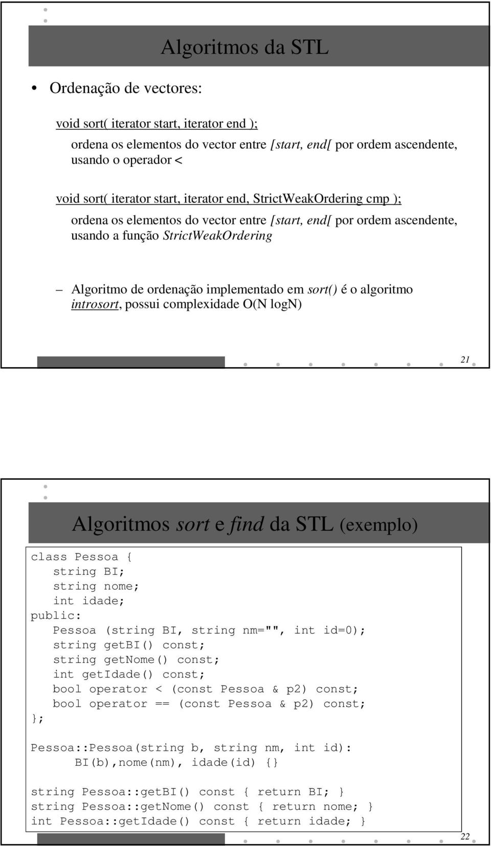é o algoritmo introsort, possui complexidade O(N logn) 21 Algoritmos sort e find da STL (exemplo) class Pessoa string BI; string nome; int idade; public: Pessoa (string BI, string nm="", int id=0);