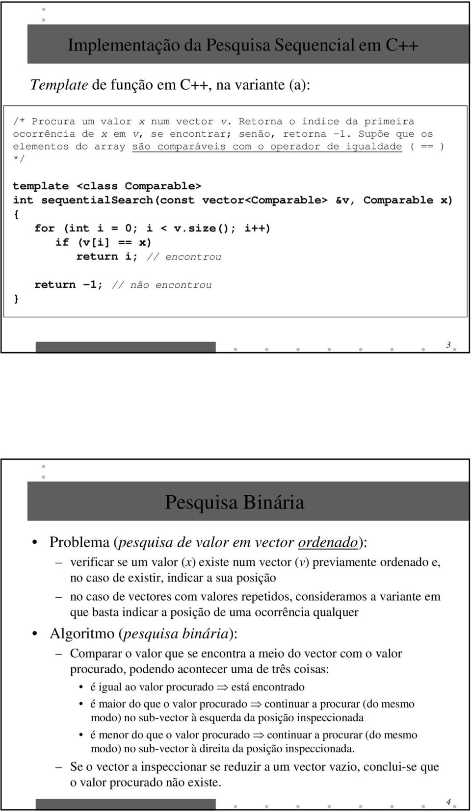 Supõe que os elementos do array são comparáveis com o operador de igualdade ( == ) */ template <class Comparable> int sequentialsearch(const vector<comparable> &v, Comparable x) for (int i = 0; i < v.