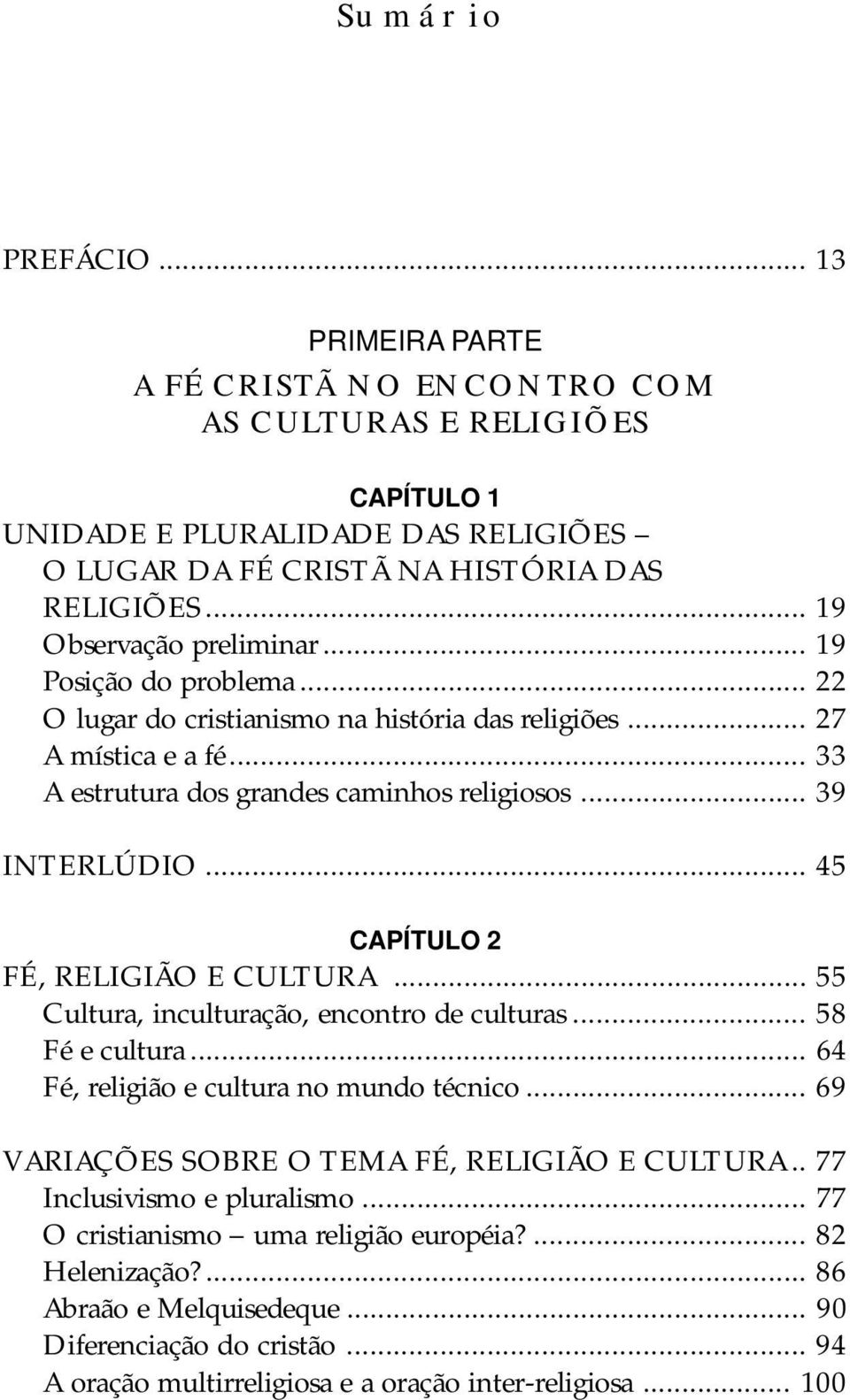 .. 45 CAPÍTULO 2 FÉ, RELIGIÃO E CULTURA... 55 Cultura, inculturação, encontro de culturas... 58 Fé e cultura... 64 Fé, religião e cultura no mundo técnico.