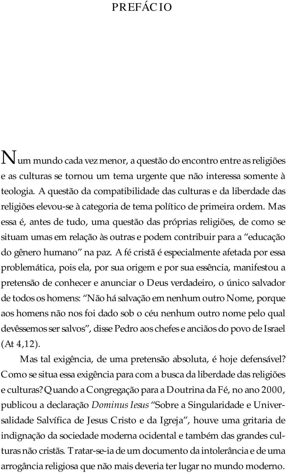 Mas essa é, antes de tudo, uma questão das próprias religiões, de como se situam umas em relação às outras e podem contribuir para a educação do gênero humano na paz.