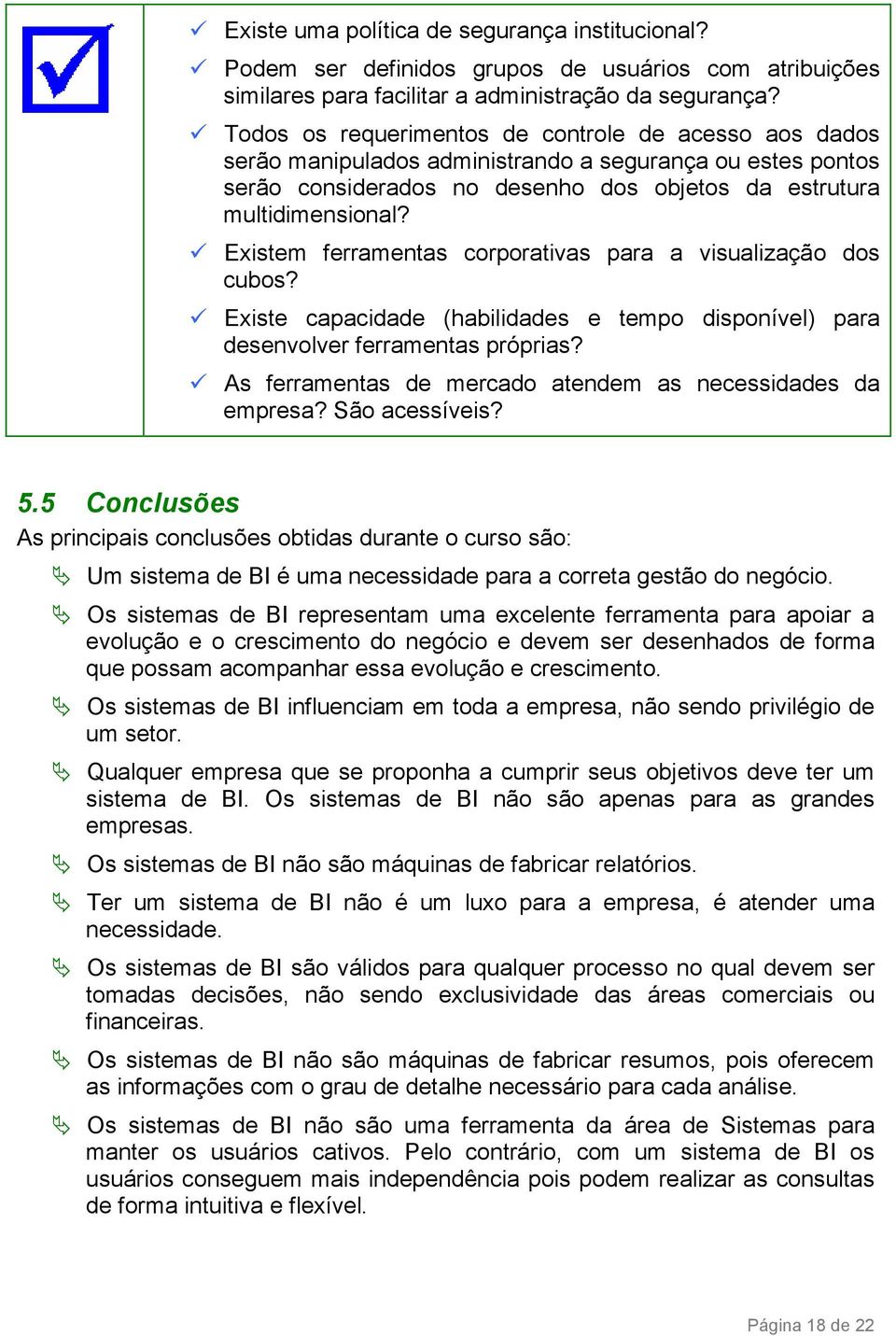 Existem ferramentas corporativas para a visualização dos cubos? Existe capacidade (habilidades e tempo disponível) para desenvolver ferramentas próprias?