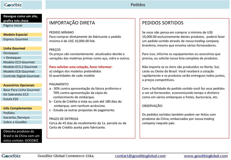 Para solicitar uma cotação, favor informar: a) códigos dos modelos pretendidos b) quantidades de cada modelo PAGAMENTO a - 30% contra apresentação da fatura proforma e 70% contra apresentação da