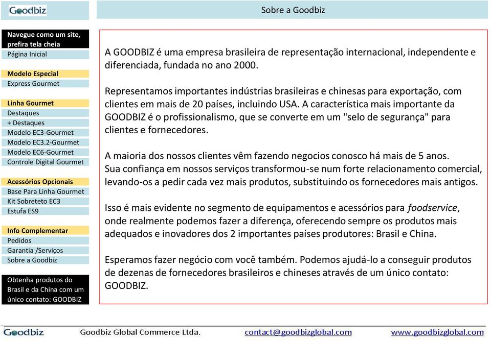 A característica mais importante da GOODBIZ é o profissionalismo, que se converte em um "selo de segurança" para clientes e fornecedores.