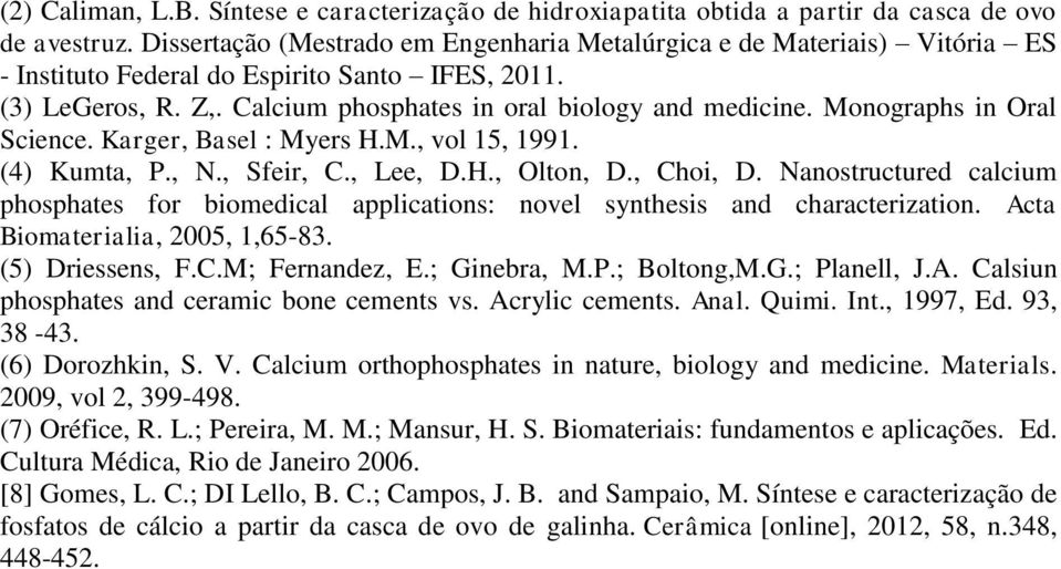 Monographs in Oral Science. Karger, Basel : Myers H.M., vol 15, 1991. (4) Kumta, P., N., Sfeir, C., Lee, D.H., Olton, D., Choi, D.