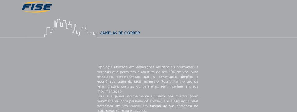 Possibilitam o uso de telas, grades, cortinas ou persianas, sem interferir em sua movimentação.