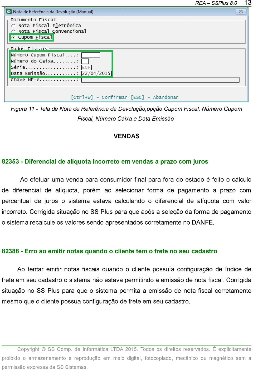 juros Ao efetuar uma venda para consumidor final para fora do estado é feito o cálculo de diferencial de alíquota, porém ao selecionar forma de pagamento a prazo com percentual de juros o sistema