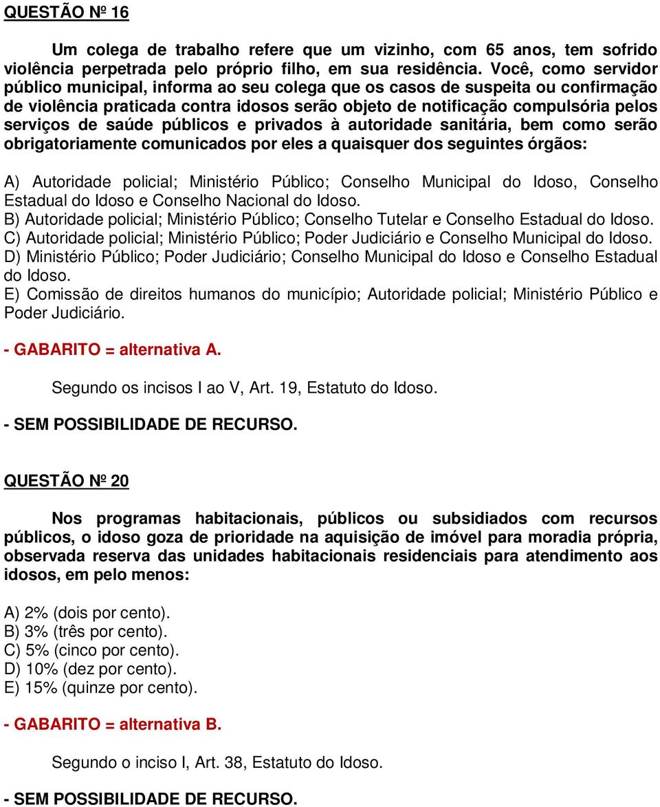 saúde públicos e privados à autoridade sanitária, bem como serão obrigatoriamente comunicados por eles a quaisquer dos seguintes órgãos: A) Autoridade policial; Ministério Público; Conselho Municipal