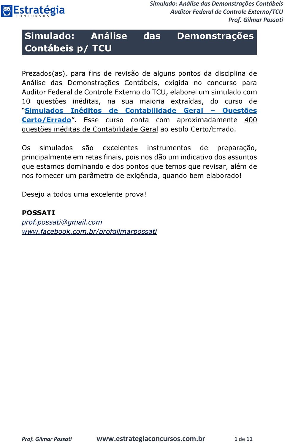 Esse curso conta com aproximadamente 400 questões inéditas de Contabilidade Geral ao estilo Certo/Errado.