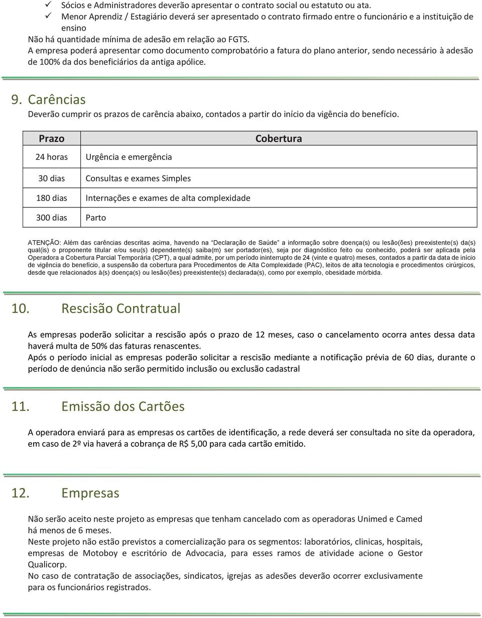 A empresa poderá apresentar como documento comprobatório a fatura do plano anterior, sendo necessário à adesão de 100% da dos beneficiários da antiga apólice. 9.