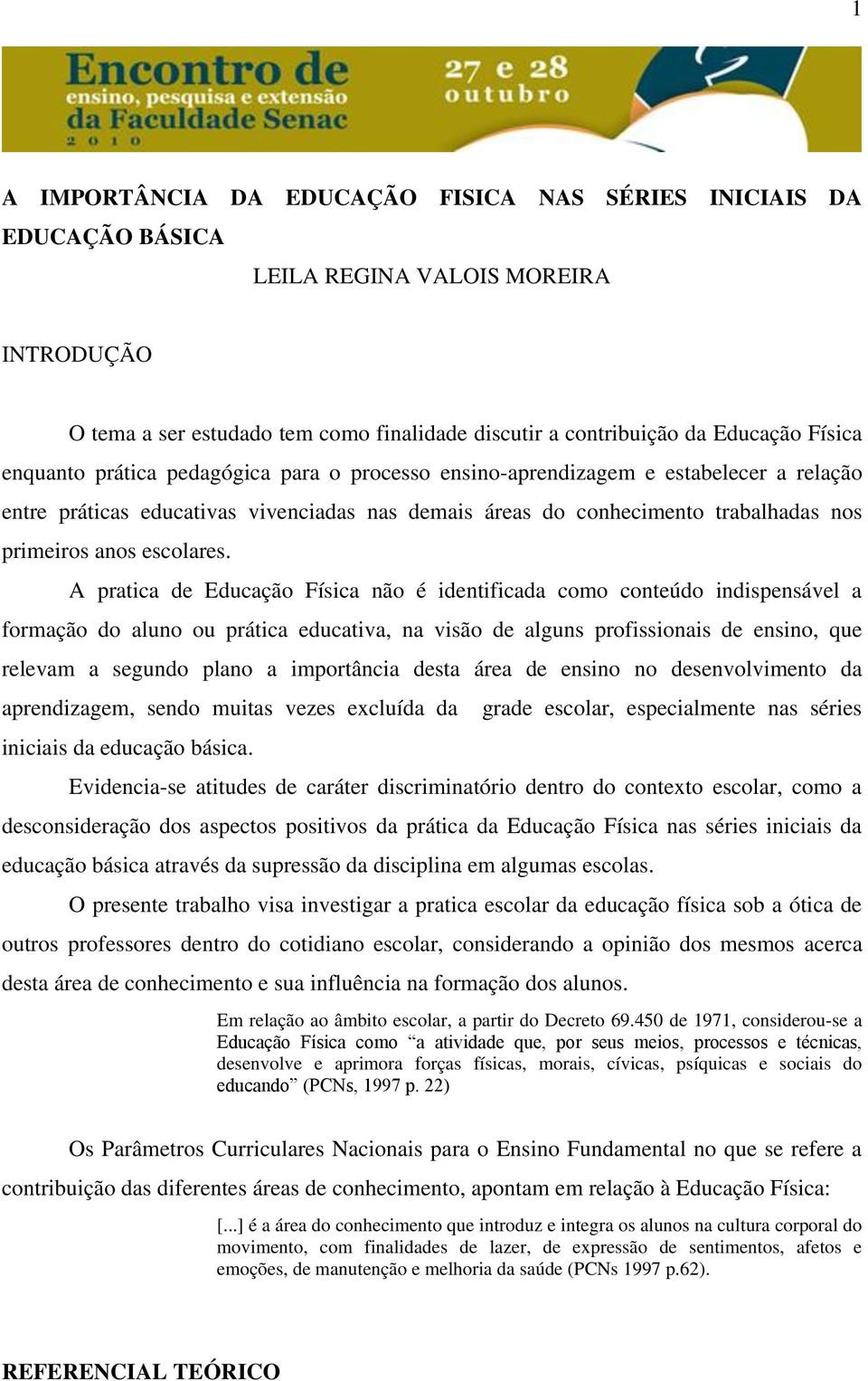 A pratica de Educação Física não é identificada como conteúdo indispensável a formação do aluno ou prática educativa, na visão de alguns profissionais de ensino, que relevam a segundo plano a