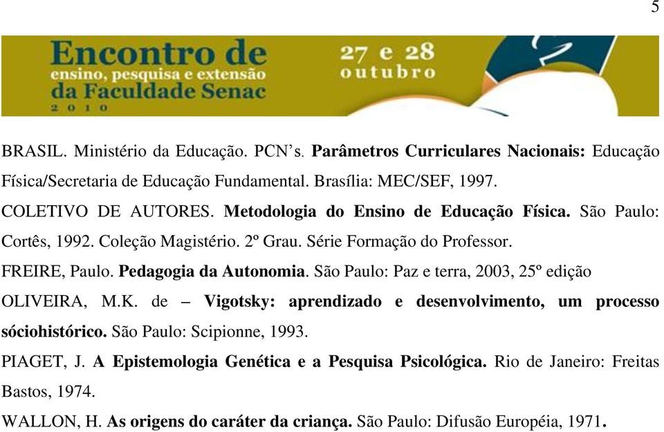 Pedagogia da Autonomia. São Paulo: Paz e terra, 2003, 25º edição OLIVEIRA, M.K. de Vigotsky: aprendizado e desenvolvimento, um processo sóciohistórico.