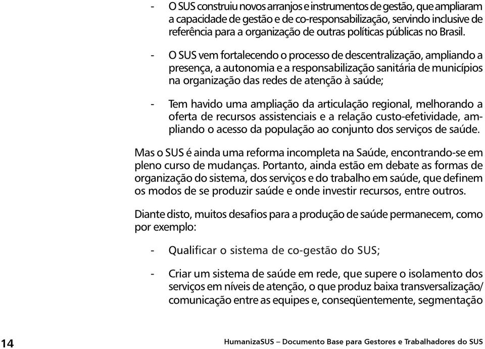 - O SUS vem fortalecendo o processo de descentralização, ampliando a presença, a autonomia e a responsabilização sanitária de municípios na organização das redes de atenção à saúde; - Tem havido uma