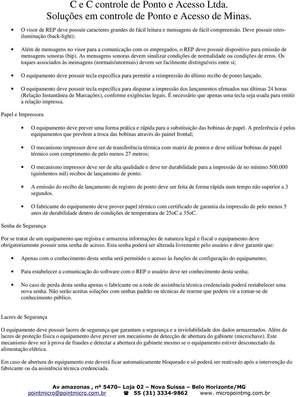 As mensagens sonoras devem sinalizar condições de normalidade ou condições de erros.