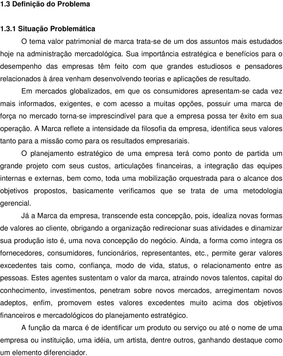 Em mercados globalizados, em que os consumidores apresentam-se cada vez mais informados, exigentes, e com acesso a muitas opções, possuir uma marca de força no mercado torna-se imprescindível para