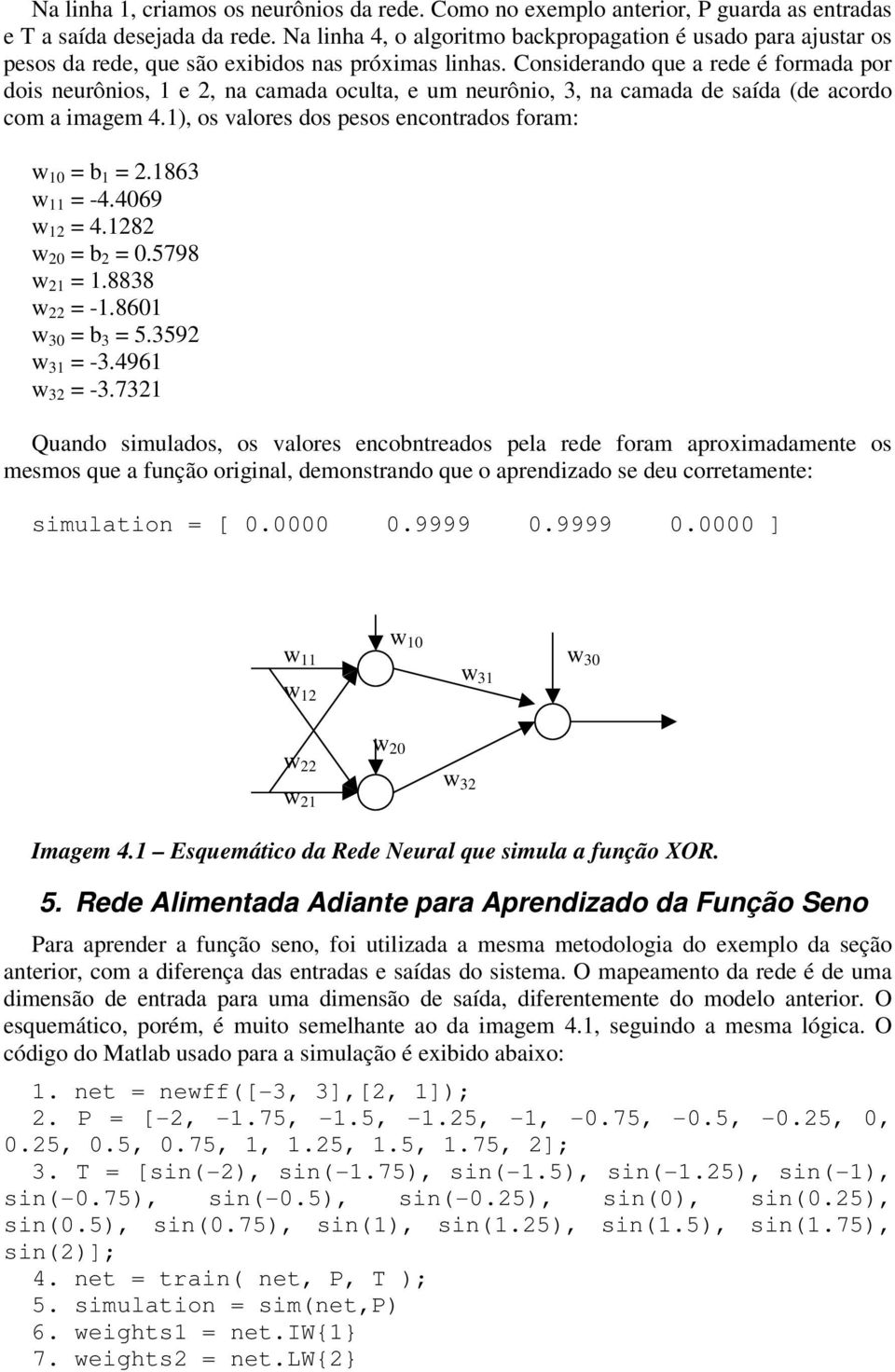 Considerando que a rede é formada por dois neurônios, 1 e 2, na camada oculta, e um neurônio, 3, na camada de saída (de acordo com a imagem 4.