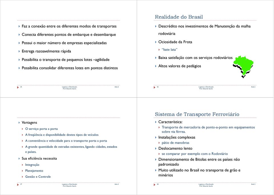 Frota bate lata Baixa satisfação com os serviços rodoviários Altos valores de pedágios 25 26 Sistema de Transporte Ferroviário Vantagens O serviço porta a porta A freqüência e disponibilidade destes