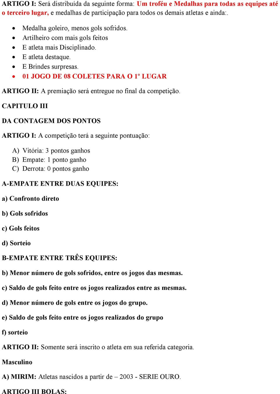 01 JOGO DE 08 COLETES PARA O 1º LUGAR ARTIGO II: A premiação será entregue no final da competição.