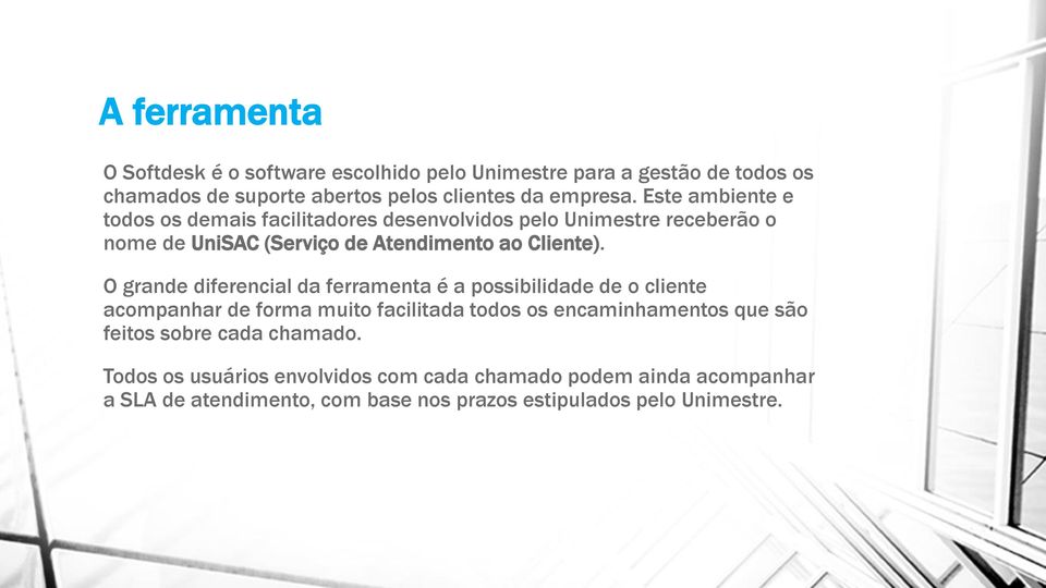 O grande diferencial da ferramenta é a possibilidade de o cliente acompanhar de forma muito facilitada todos os encaminhamentos que são feitos