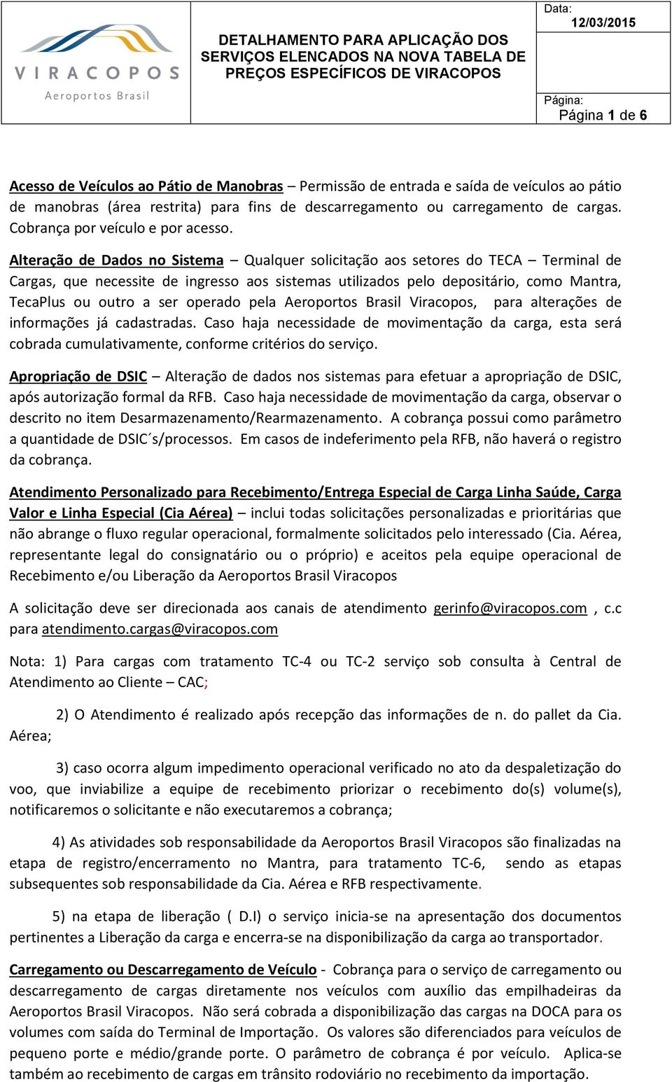 Alteração de Dados no Sistema Qualquer solicitação aos setores do TECA Terminal de Cargas, que necessite de ingresso aos sistemas utilizados pelo depositário, como Mantra, TecaPlus ou outro a ser