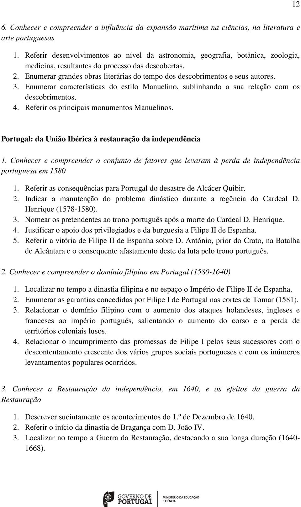 Enumerar grandes obras literárias do tempo dos descobrimentos e seus autores. 3. Enumerar características do estilo Manuelino, sublinhando a sua relação com os descobrimentos. 4.