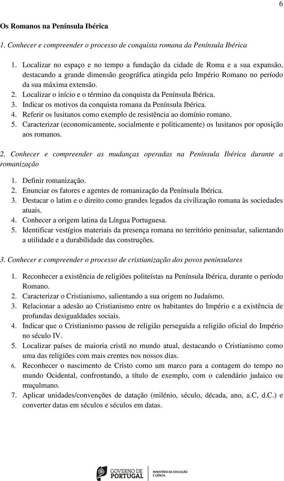 Localizar o início e o término da conquista da Península Ibérica. 3. Indicar os motivos da conquista romana da Península Ibérica. 4. Referir os lusitanos como exemplo de resistência ao domínio romano.