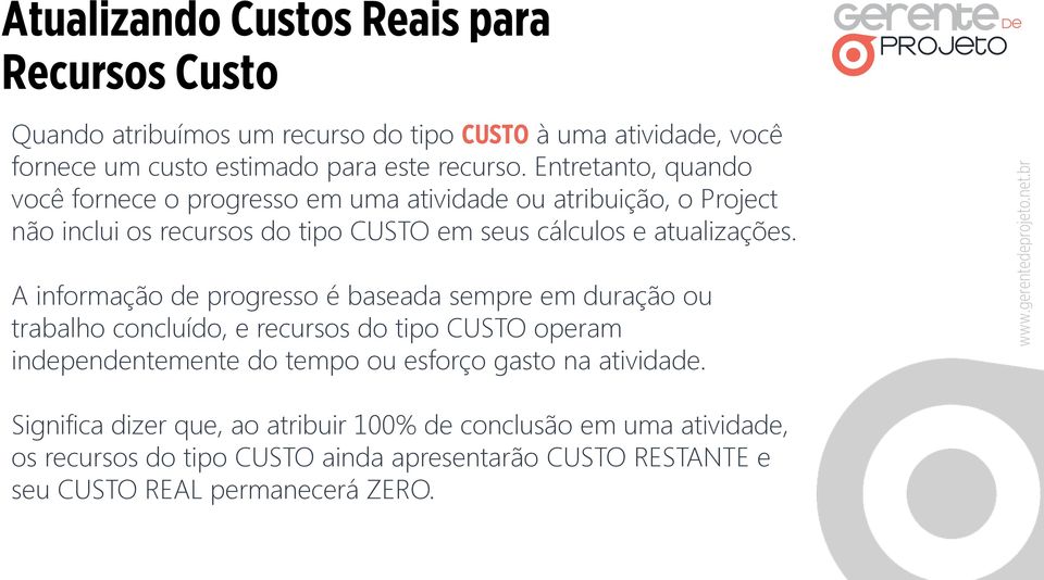 A informação de progresso é baseada sempre em duração ou trabalho concluído, e recursos do tipo CUSTO operam independentemente do tempo ou esforço gasto na