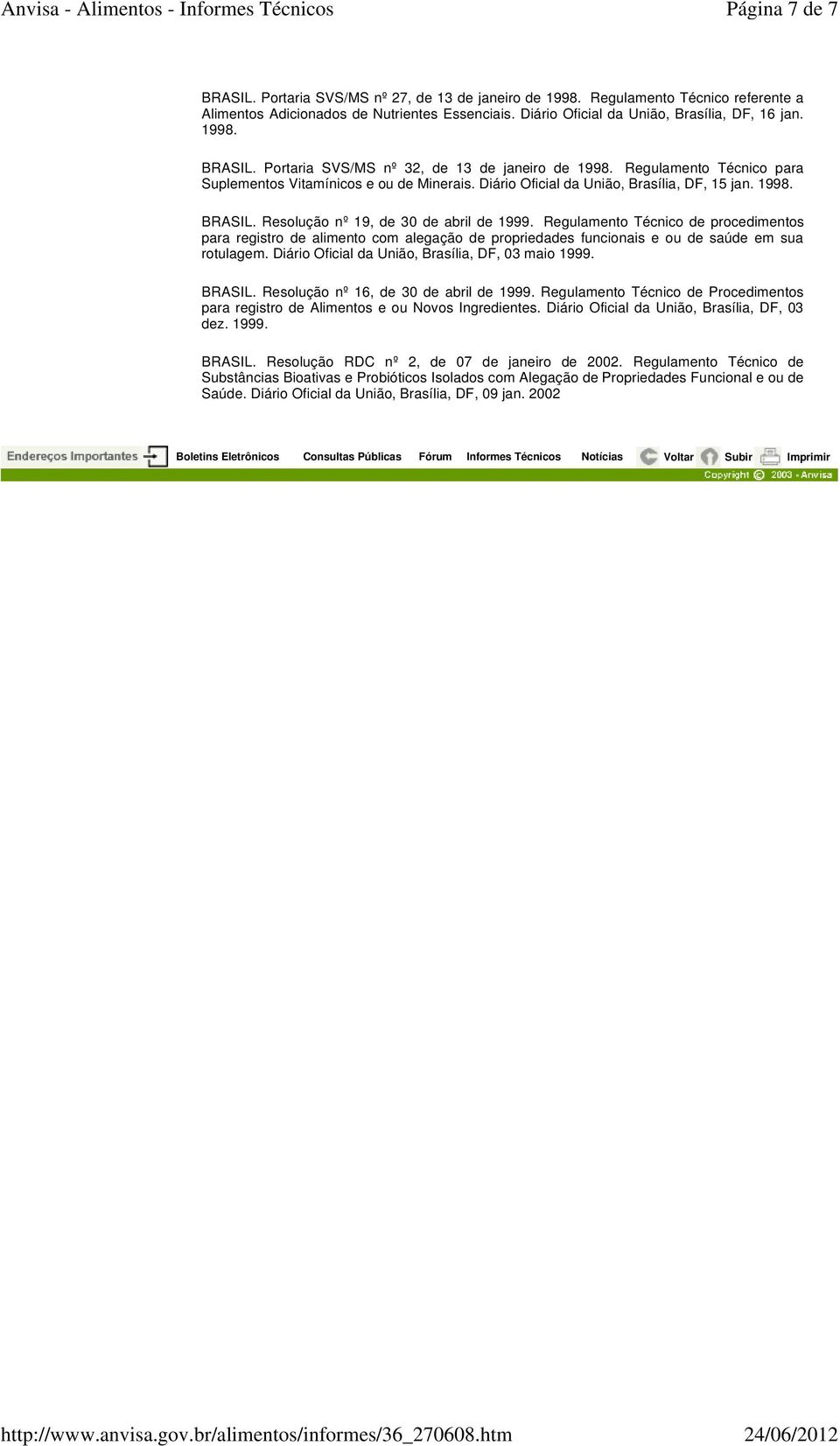 Regulamento Técnico de procedimentos para registro de alimento com alegação de propriedades funcionais e ou de saúde em sua rotulagem. Diário Oficial da União, Brasília, DF, 03 maio 1999. BRASIL.