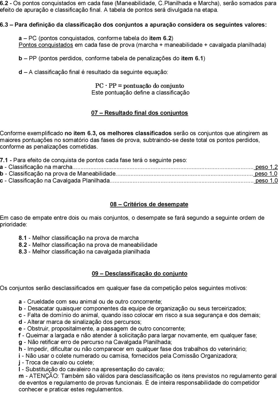 2) Pontos conquistados em cada fase de prova (marcha + maneabilidade + cavalgada planilhada) b PP (pontos perdidos, conforme tabela de penalizações do item 6.