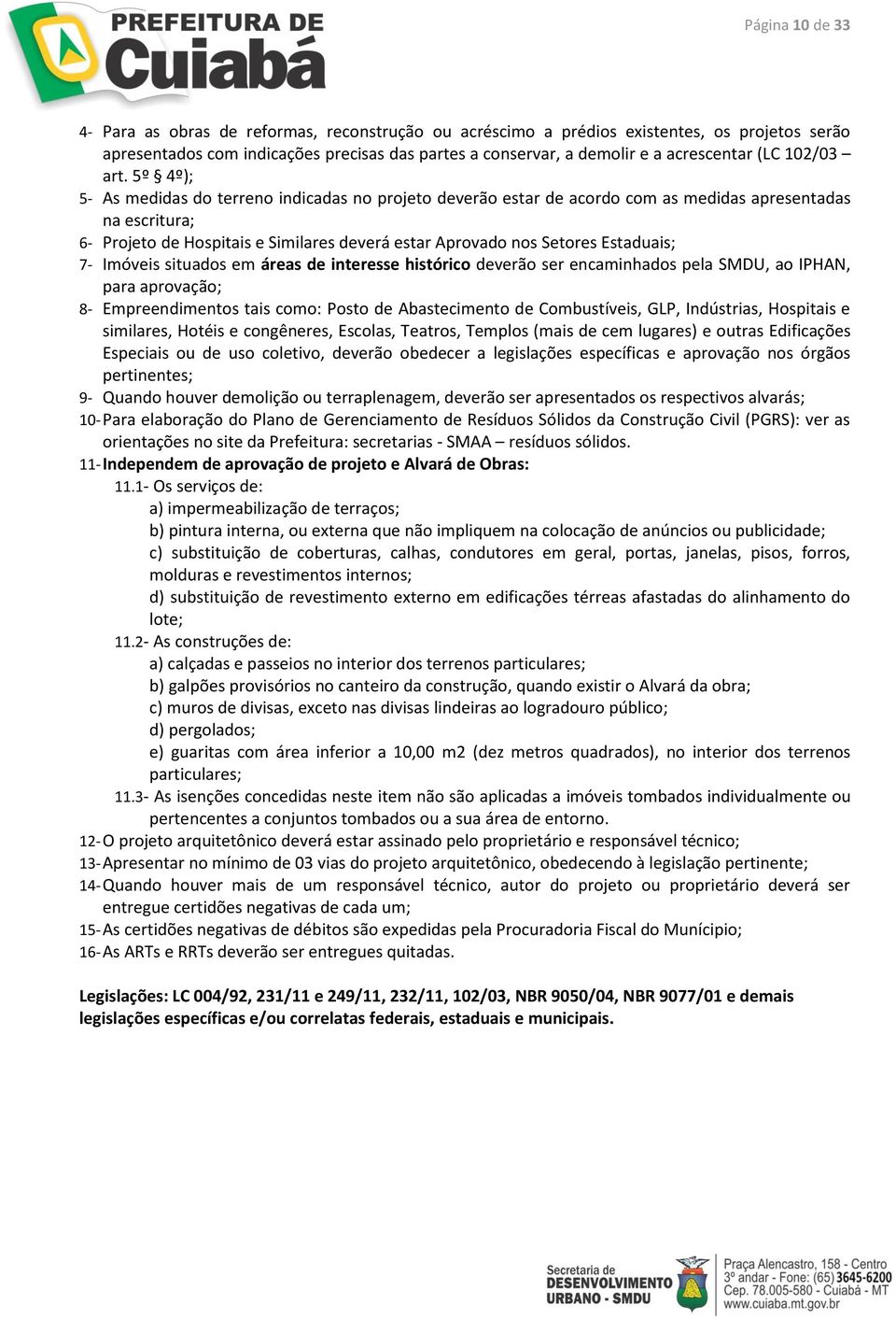 5º 4º); 5- As medidas do terreno indicadas no projeto deverão estar de acordo com as medidas apresentadas na escritura; 6- Projeto de Hospitais e Similares deverá estar Aprovado nos Setores