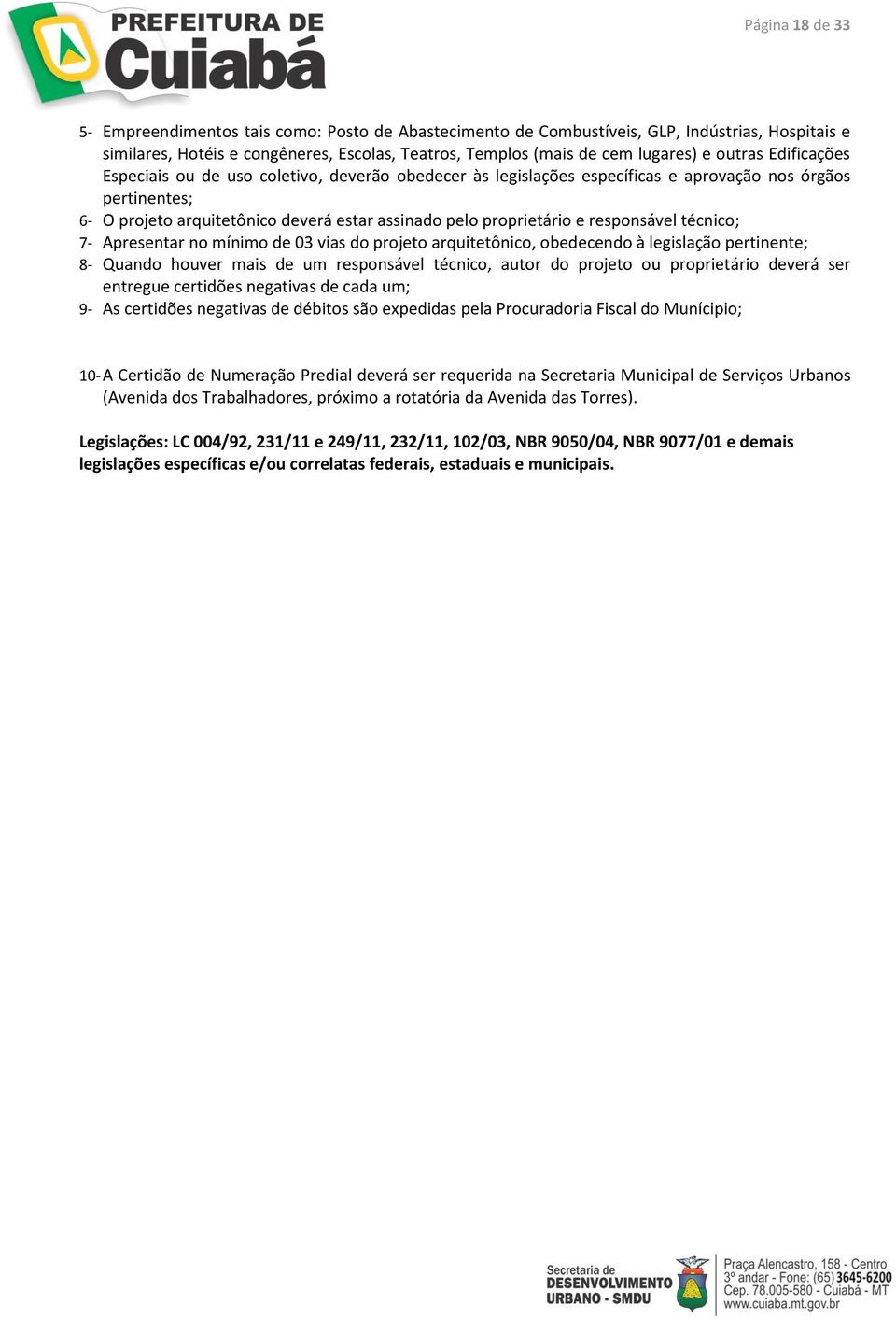 responsável técnico; 7- Apresentar no mínimo de 03 vias do projeto arquitetônico, obedecendo à legislação pertinente; 8- Quando houver mais de um responsável técnico, autor do projeto ou proprietário