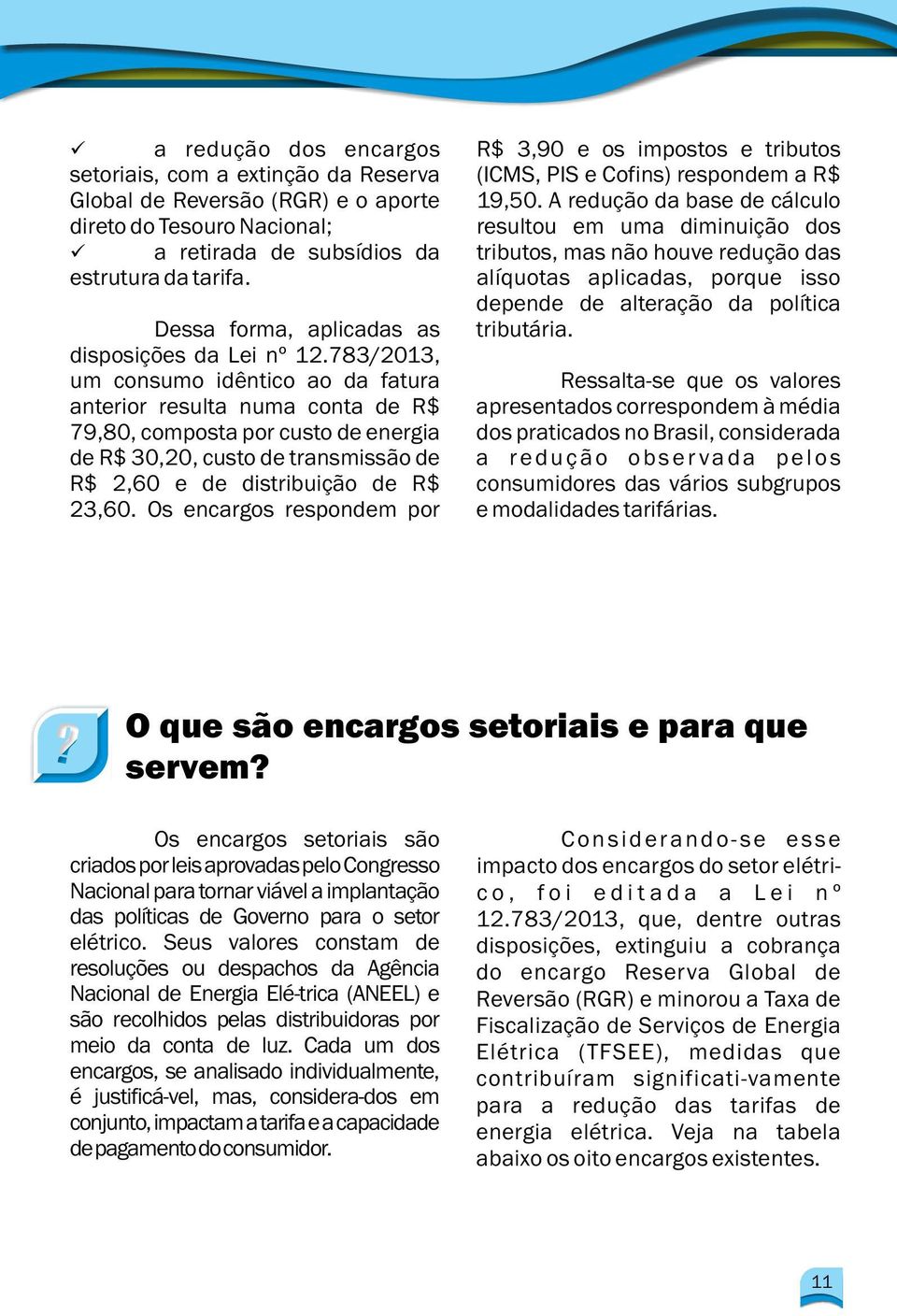 alíquotas aplicadas, porque isso depende de alteração da política Dessa forma, aplicadas as tributária. disposições da Lei nº 12.