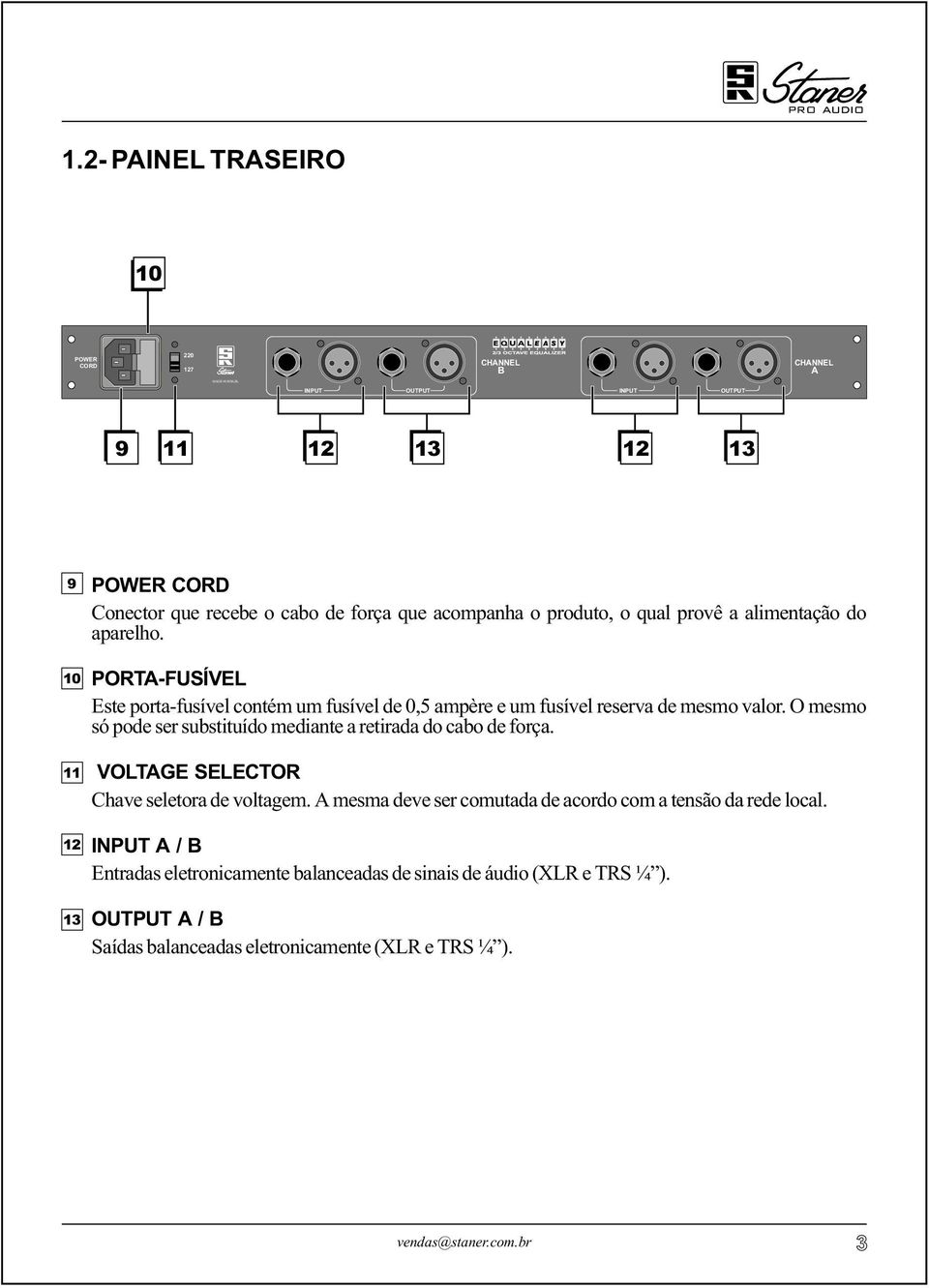 do aparelho. 10 PORT-FUSÍV ste porta-fusível contém um fusível de 0,5 ampère e um fusível reserva de mesmo valor.