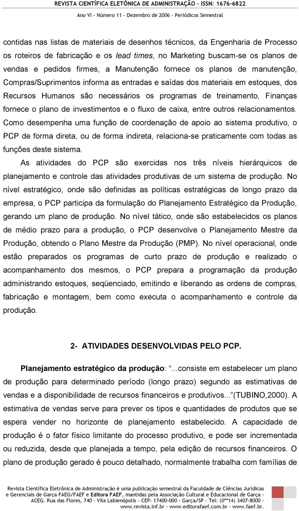 de investimentos e o fluxo de caixa, entre outros relacionamentos.