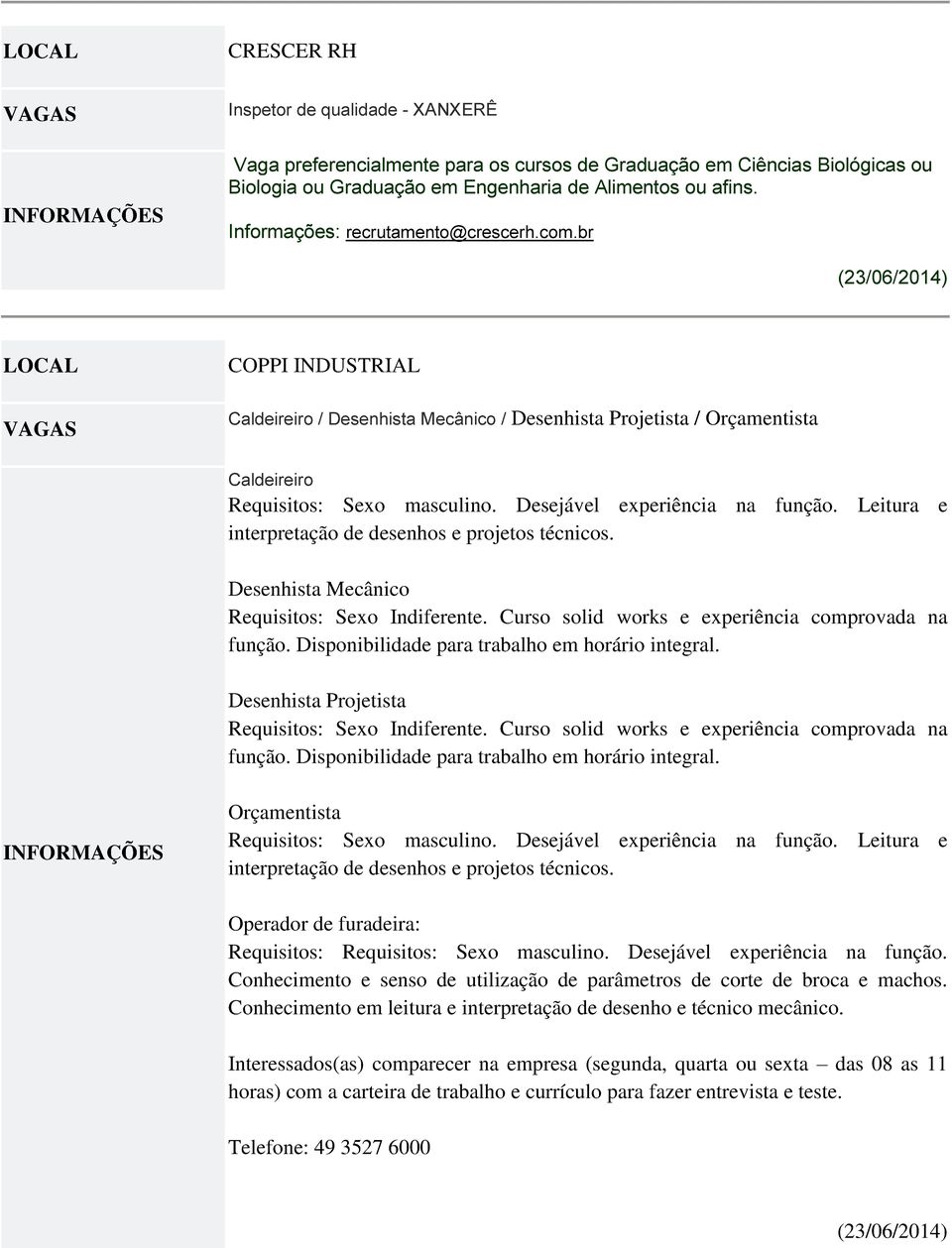 Desejável experiência na função. Leitura e interpretação de desenhos e projetos técnicos. Desenhista Mecânico Requisitos: Sexo Indiferente. Curso solid works e experiência comprovada na função.