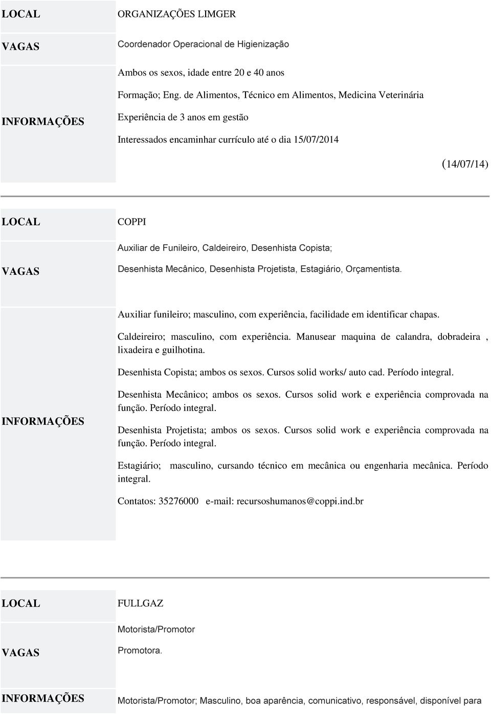 Desenhista Copista; Desenhista Mecânico, Desenhista Projetista, Estagiário, Orçamentista. Auxiliar funileiro; masculino, com experiência, facilidade em identificar chapas.