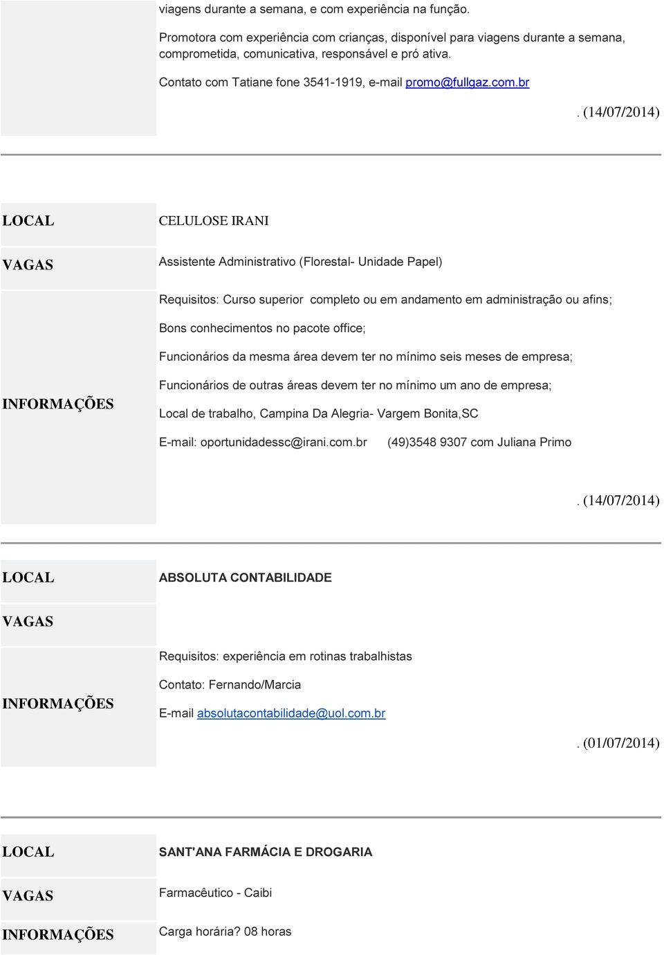 (14/07/2014) CELULOSE IRANI Assistente Administrativo (Florestal- Unidade Papel) Requisitos: Curso superior completo ou em andamento em administração ou afins; Bons conhecimentos no pacote office;