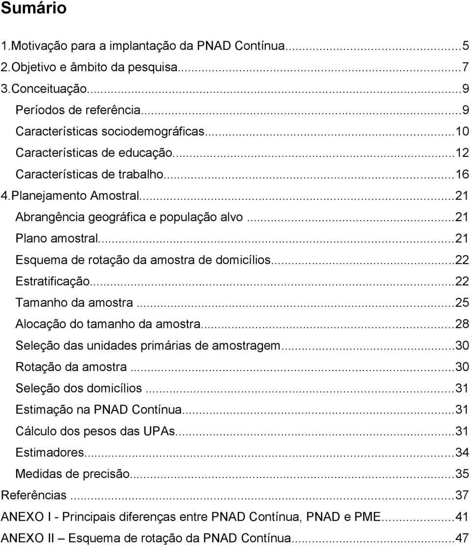 ..21 Esquema de rotação da amostra de domicílios...22 Estratificação...22 Tamanho da amostra...25 Alocação do tamanho da amostra...28 Seleção das unidades primárias de amostragem.