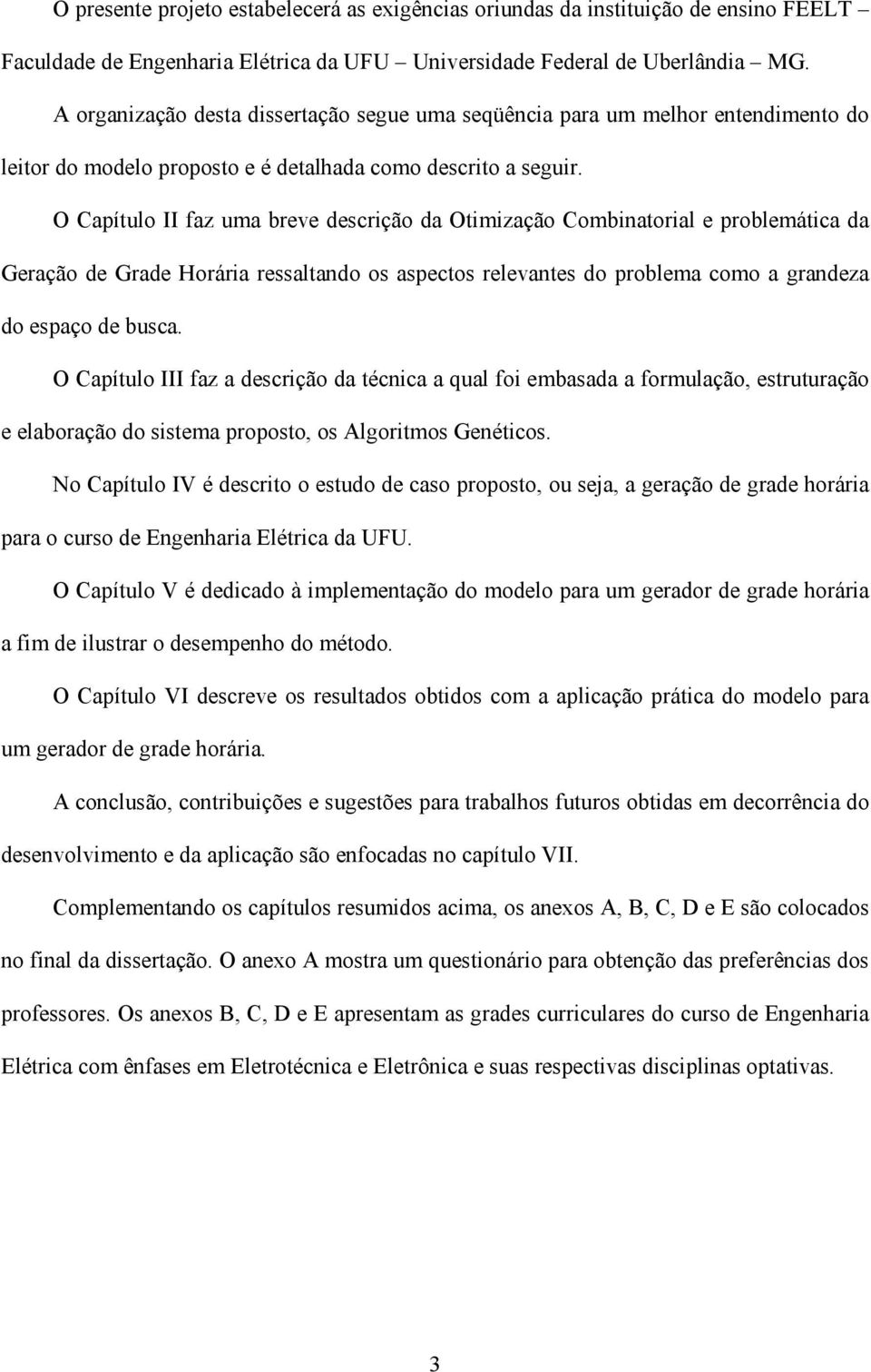 O Capítulo II faz uma breve descrição da Otimização Combinatorial e problemática da Geração de Grade Horária ressaltando os aspectos relevantes do problema como a grandeza do espaço de busca.