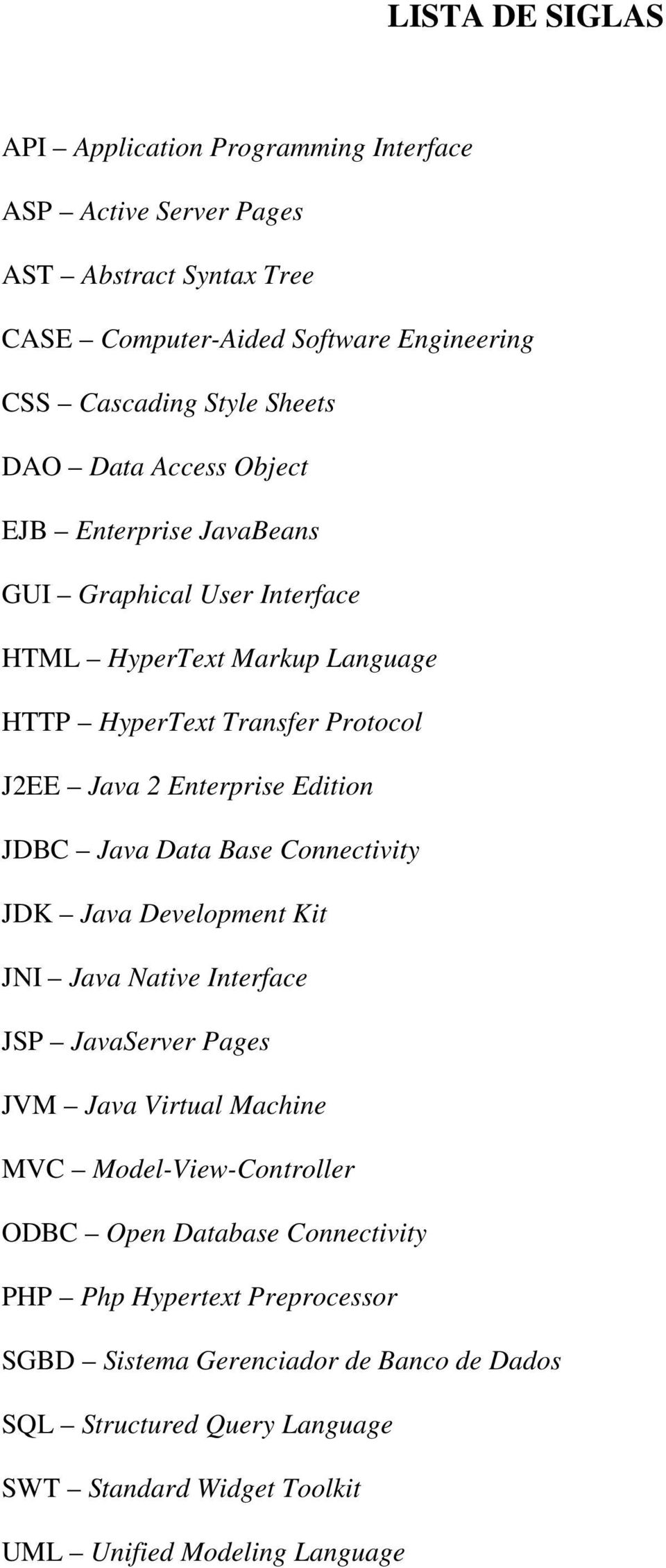 JDBC Java Data Base Connectivity JDK Java Development Kit JNI Java Native Interface JSP JavaServer Pages JVM Java Virtual Machine MVC Model-View-Controller ODBC Open