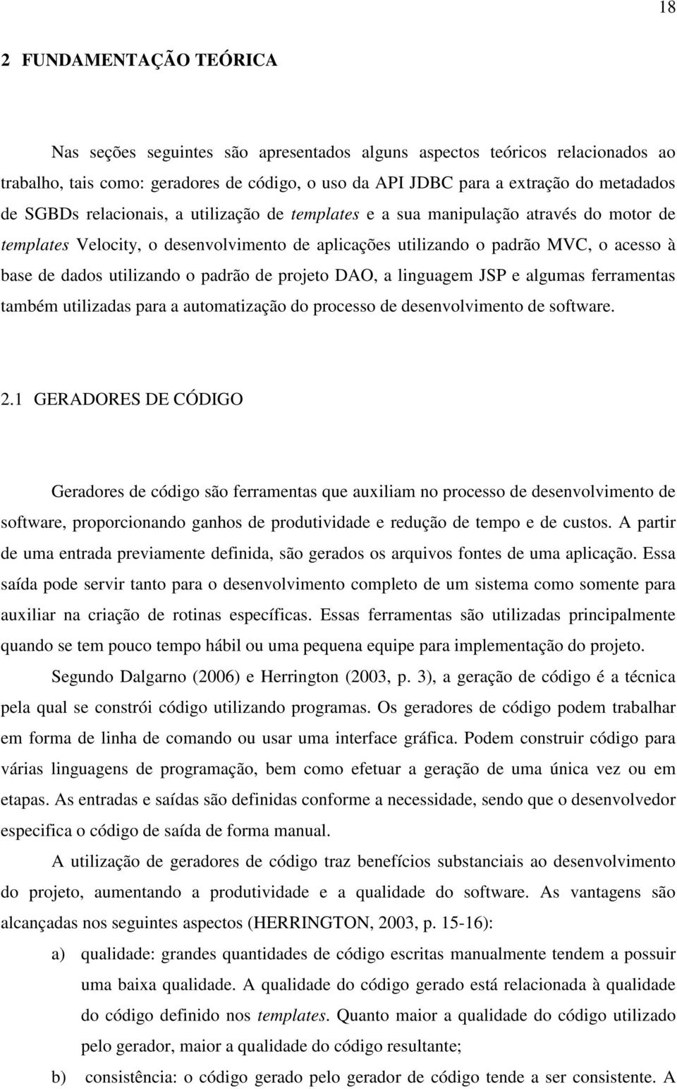 padrão de projeto DAO, a linguagem JSP e algumas ferramentas também utilizadas para a automatização do processo de desenvolvimento de software. 2.