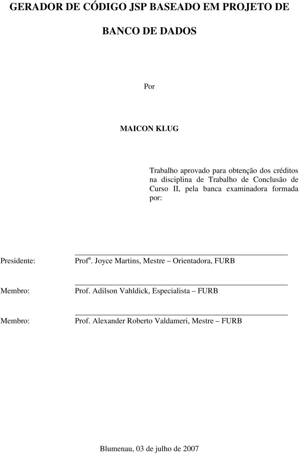formada por: Presidente: Membro: Membro: Prof a. Joyce Martins, Mestre Orientadora, FURB Prof.