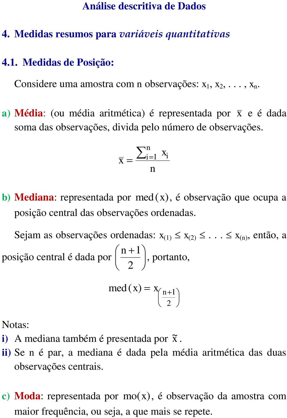 x n i 1 n x i b) Mediana: representada por med (x), é observação que ocupa a posição central das observações ordenadas. Sejam as observações ordenadas: x (1) x ().