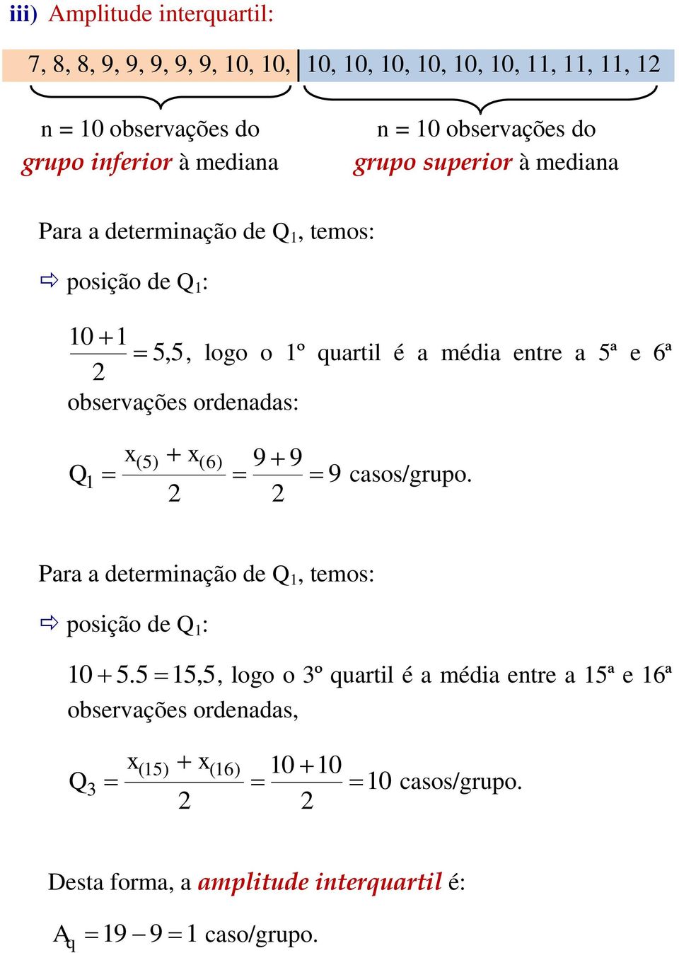 6ª observações ordenadas: x(5) x(6) 9 9 Q 1 9 casos/grupo. Para a determinação de Q 1, temos: posição de Q 1 : 10 5.