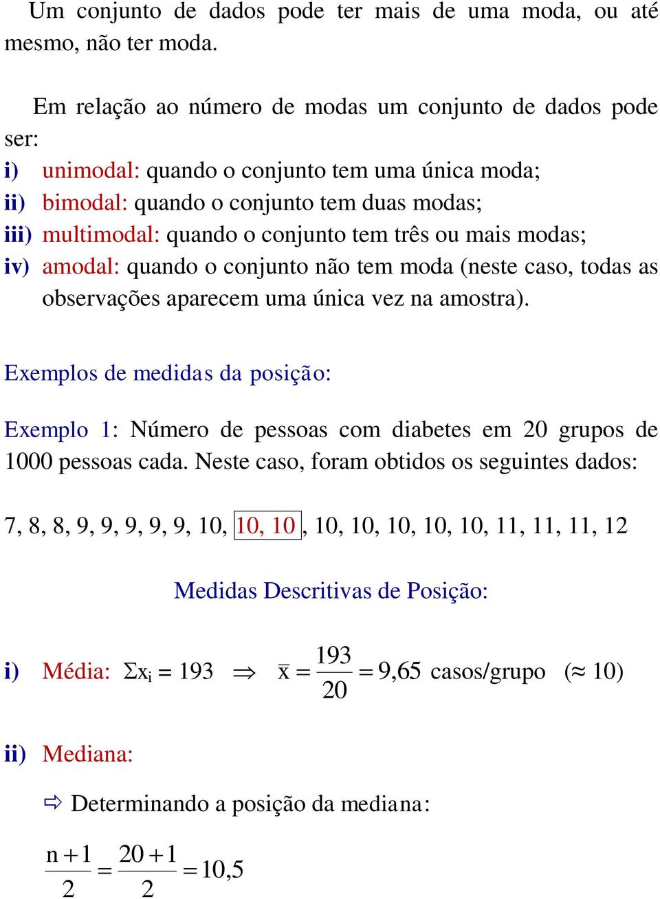 tem três ou mais modas; iv) amodal: quando o conjunto não tem moda (neste caso, todas as observações aparecem uma única vez na amostra).