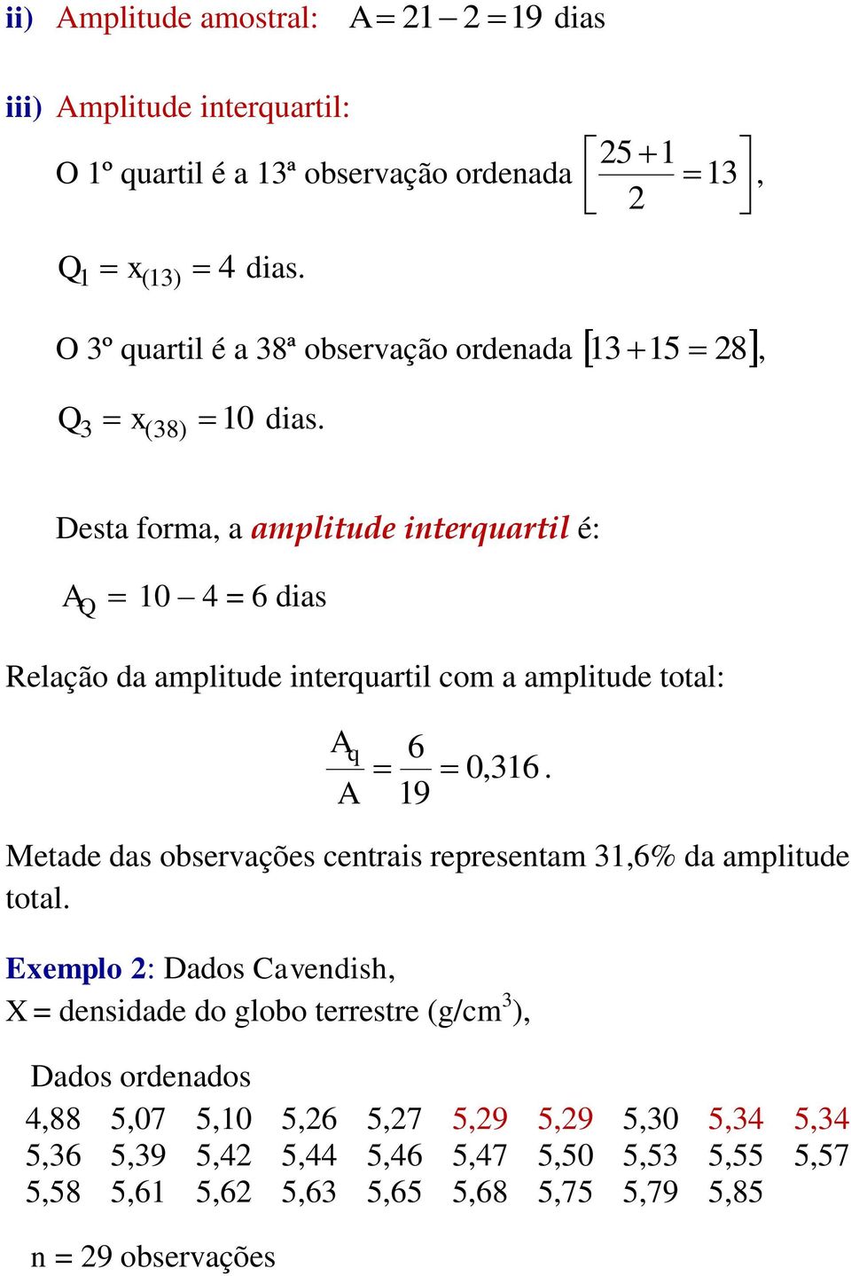 3 (38) Desta forma, a amplitude interquartil é: A 10 4 = 6 dias Q Relação da amplitude interquartil com a amplitude total: A q 6 0,316 A 19.