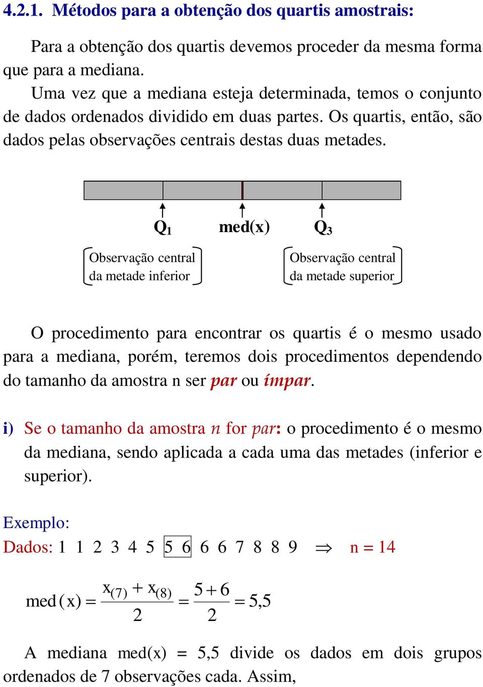 Q 1 med(x) Q 3 Observação central da metade inferior Observação central da metade superior O procedimento para encontrar os quartis é o mesmo usado para a mediana, porém, teremos dois procedimentos